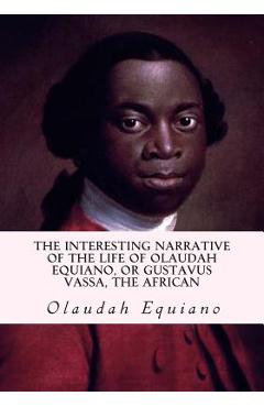 The Interesting Narrative of the Life of Olaudah Equiano, or Gustavus Vassa, the African - Olaudah Equiano