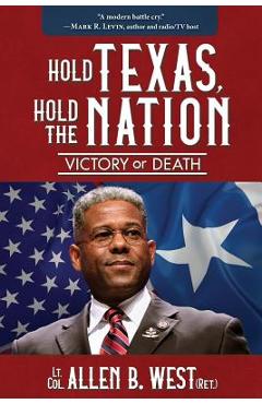 Hold Texas, Hold the Nation: Victory or Death - Allen West