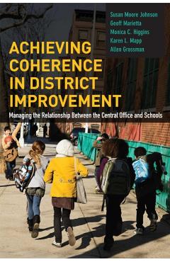 Achieving Coherence in District Improvement: Managing the Relationship Between the Central Office and Schools - Susan Moore Johnson