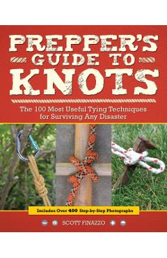 Prepper's Guide to Knots: The 100 Most Useful Tying Techniques for Surviving Any Disaster - Scott Finazzo