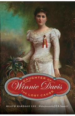 Winnie Davis: Daughter of the Lost Cause - Heath Hardage Lee