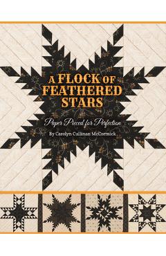 A Flock of Feathered Stars: Paper Pieced for Perfection - Carolyn Cullinan Mccormick