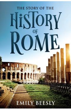 The Story of the History of Rome: Annotated - Emily Beesly