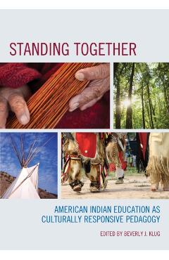 Standing Together: American Indian Education as Culturally Responsive Pedagogy - Beverly J. Klug