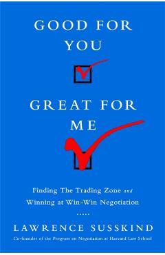 Good for You, Great for Me (Intl Ed): Finding the Trading Zone and Winning at Win-Win Negotiation - Lawrence Susskind