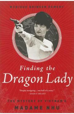 Finding the Dragon Lady: The Mystery of Vietnam\'s Madame Nhu - Monique Brinson Demery