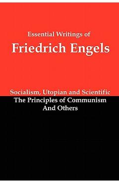 Essential Writings of Friedrich Engels: Socialism, Utopian and Scientific; The Principles of Communism; And Others - Friedrich Engels