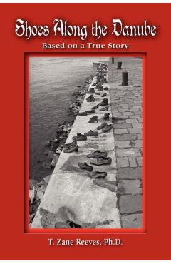 Shoes Along the Danube: Based on a True Story - T. Zane Reeves