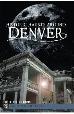 Historic Haunts Around Denver - Kevin Pharris