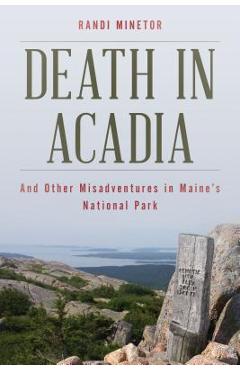 Death in Acadia: And Other Misadventures in Maine's National Park - Randi Minetor