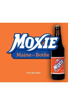 Moxie: Maine in a Bottle - Jim Baumer
