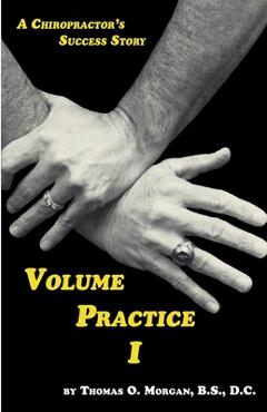 Volume Practice I - A Chiropractor\'s Success Story - Thomas O. Morgan