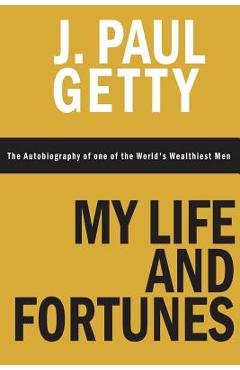 My Life and Fortunes, The Autobiography of one of the World\'s Wealthiest Men - J. Paul Getty