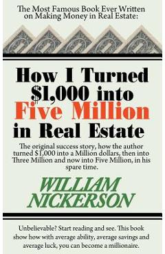 How I Turned $1,000 Into Five Million in Real Estate in My Spare Time - William Nickerson