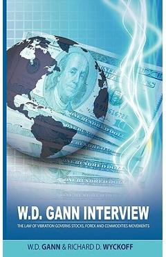 W.D. Gann Interview by Richard D. Wyckoff: The Law of Vibration Governs Stocks, Forex and Commodities Movements - W. D. Gann