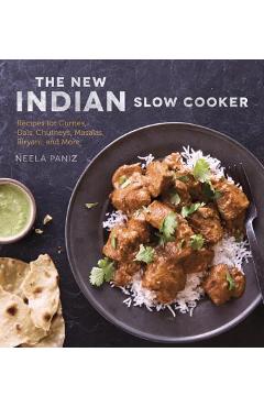 The New Indian Slow Cooker: Recipes for Curries, Dals, Chutneys, Masalas, Biryani, and More [A Cookbook] - Neela Paniz