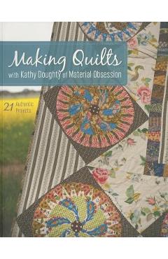 Making Quilts with Kathy Doughty of Material Obsession-Print-on-Demand-Edition: 21 Authentic Projects [With Pattern(s)] [With Pattern(s)] - Kathy Doughty