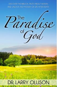 Paradise of God: Discover the Biblical Truth about Heaven and Unlock the Mystery of Life After Death - Dr Larry Ollison