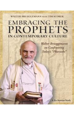 Embracing the Prophets in Contemporary Culture Participant's Workbook: Walter Brueggemann on Confronting Today's Pharaohs - Walter Bruggemann