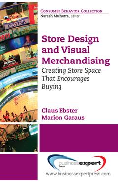 Store Design and Visual Merchandising: Creating Store Space That Encourages Buying - Claus Ebster