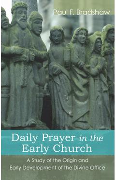 Daily Prayer in the Early Church - Paul F. Bradshaw