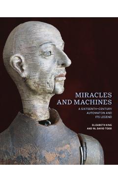 Miracles and Machines: A Sixteenth-Century Automaton and Its Legend