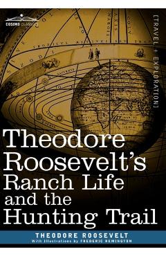 Theodore Roosevelt's Ranch Life and the Hunting Trail - Theodore Roosevelt