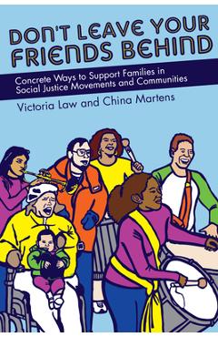 Don\'t Leave Your Friends Behind: Concrete Ways to Support Families in Social Justice Movements and Communities - Victoria Law