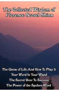 The Collected Wisdom of Florence Scovel Shinn - Scovel Florence Shinn