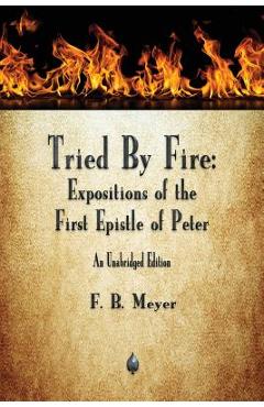 Tried By Fire: Expositions of the First Epistle of Peter - F. B. Meyer
