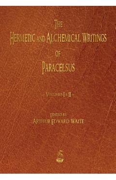 The Hermetic and Alchemical Writings of Paracelsus - Volumes One and Two - Paracelsus