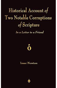A Historical Account Of Two Notable Corruptions Of Scripture: In A Letter To A Friend - Isaac Newton