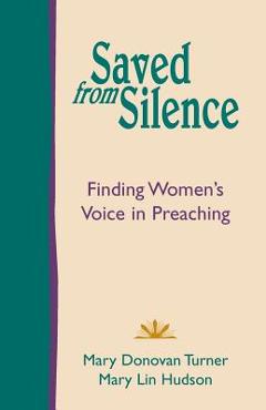 Saved from Silence: Finding Women\'s Voice in Preaching - Mary Donovan Turner