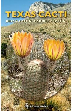 Texas Cacti: A Field Guide Volume 42 - Brian Loflin