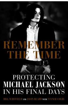 Remember the Time: Protecting Michael Jackson in His Final Days - Bill Whitfield