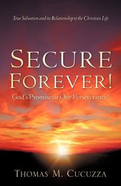 Secure Forever! God\'s Promise or Our Perseverance? - Thomas M. Cucuzza