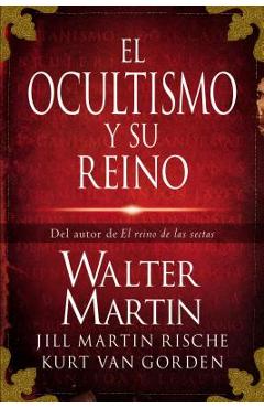 El Ocultismo Y Su Reino = The Kingdom of the Occult - Walter Martin