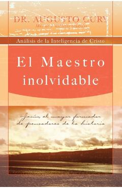 El Maestro Inolvidable: Jesus, el Mayor Formador de Pensadores de la Historia = Unforgettable Teacher = Unforgettable Teacher - Augusto Cury