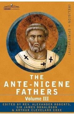 The Ante-Nicene Fathers: The Writings of the Fathers Down to A.D. 325 Volume III Latin Christianity: Its Founder, Tertullian -Three Parts: 1. a - Reverend Alexander Roberts