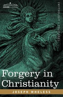 Forgery in christianity - joseph wheless