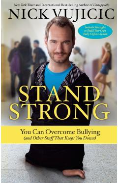 Stand Strong: You Can Overcome Bullying (and Other Stuff That Keeps You Down) - Nick Vujicic