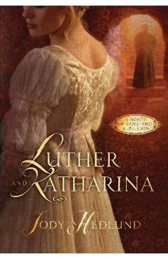 Luther and Katharina: A Novel of Love and Rebellion - Jody Hedlund