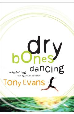 Dry Bones Dancing: Resurrecting Your Spiritual Passion - Tony Evans