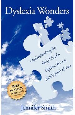 Dyslexia Wonders: Understanding the Daily Life of a Dyslexic from a Child\'s Point of View - Jennifer Smith