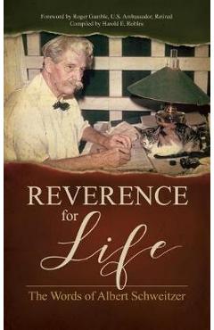 Reverence for Life: The Words of Albert Schweitzer - Albert Schweitzer