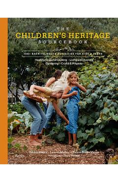 The Children\'s Heritage Sourcebook: 100+ Back-To-Roots Activities for Kids & Teens - Ashley Moore
