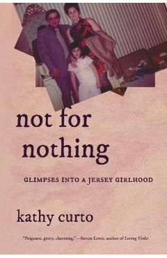 Not for Nothing: Glimpses Into a Jersey Girlhood - Kathy Curto