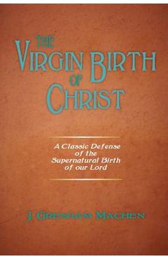The Virgin Birth of Christ - J. Gresham Machen