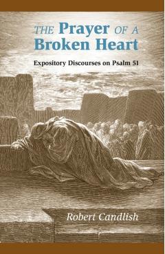 The Prayer of a Broken Heart: Expository Discourses on Psalm 51 - Robert S. Candlish
