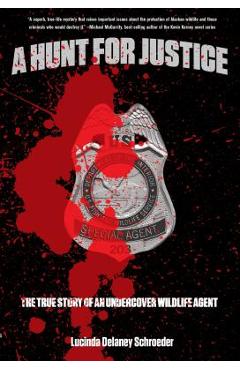Hunt for justice: the true story of an undercover wildlife agent - lucinda schroeder